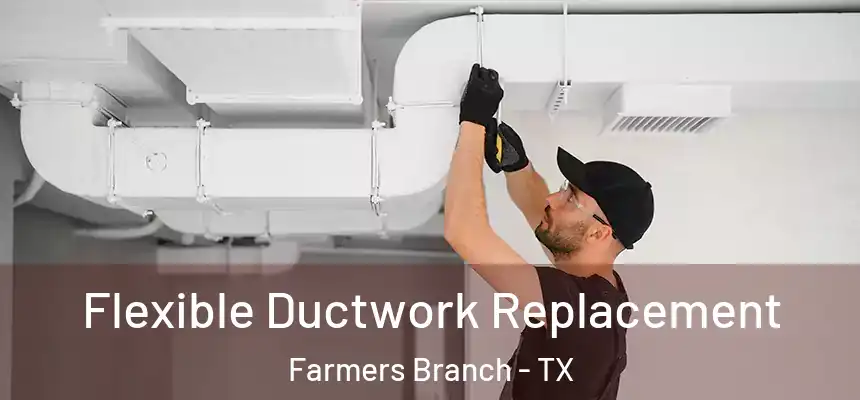  Flexible Ductwork Replacement Farmers Branch - TX